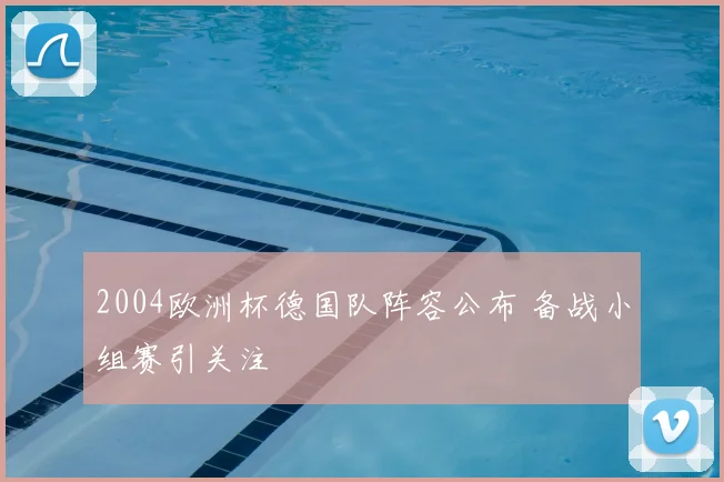 2004欧洲杯德国队阵容公布 备战小组赛引关注